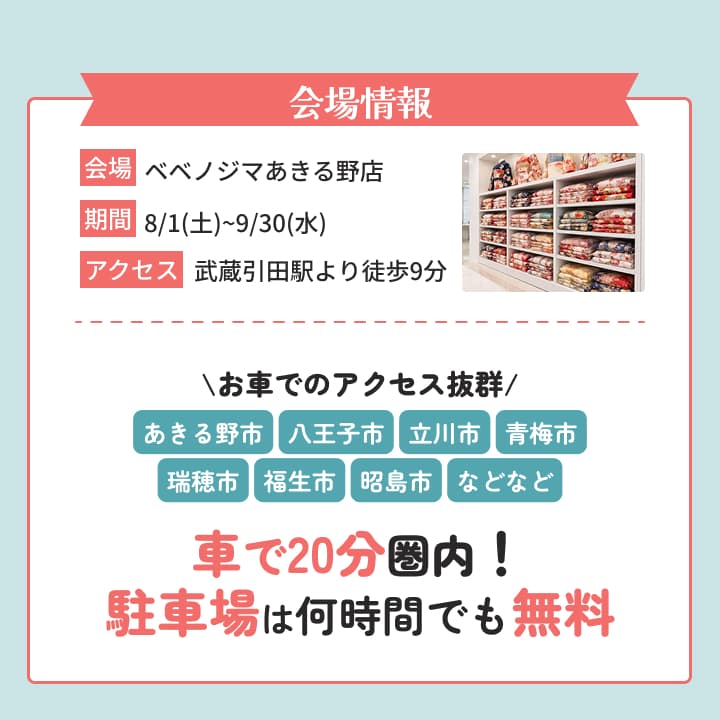 会場はベベノジマあきる野店。期間は8月1日から9月30日。武蔵引田駅より徒歩9分。あきる野市・八王子市・立川市・青梅市・瑞穂市・福生市・昭島市など車で20分圏内、駐車場無料。